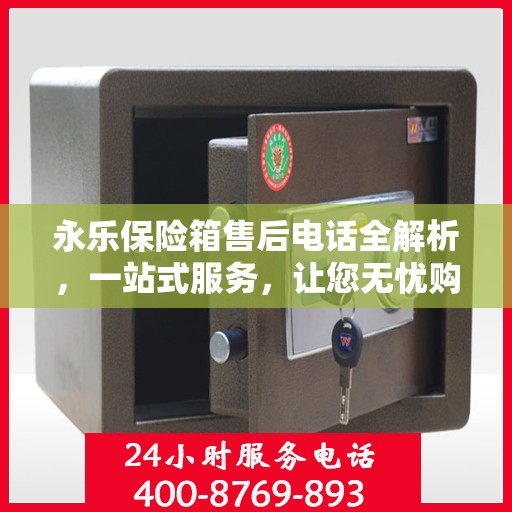 永乐保险箱售后电话全解析，一站式服务，让您无忧购