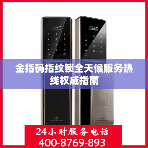 金指码指纹锁全天候服务热线权威指南