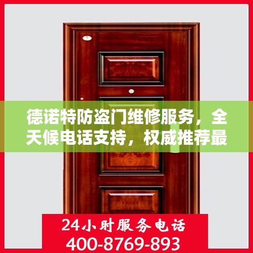 德诺特防盗门维修服务，全天候电话支持，权威推荐最新维修热线