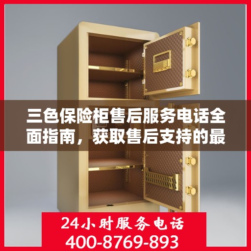 三色保险柜售后服务电话全面指南，获取售后支持的最佳途径