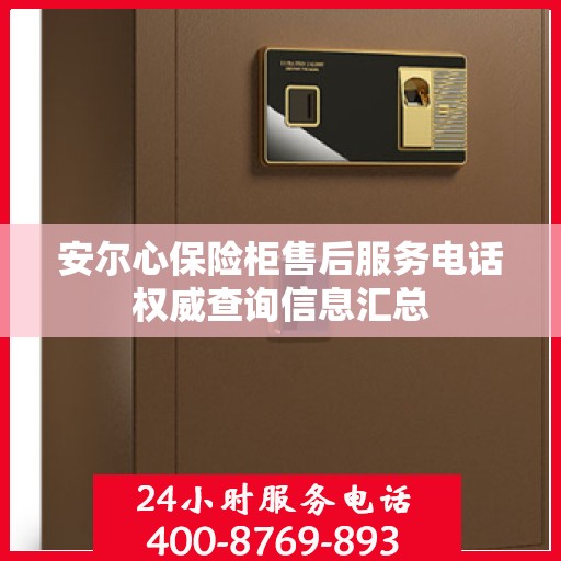 安尔心保险柜售后服务电话权威查询信息汇总