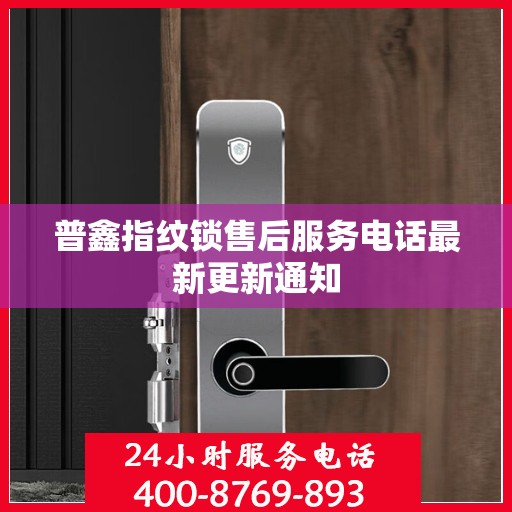 普鑫指纹锁售后服务电话最新更新通知