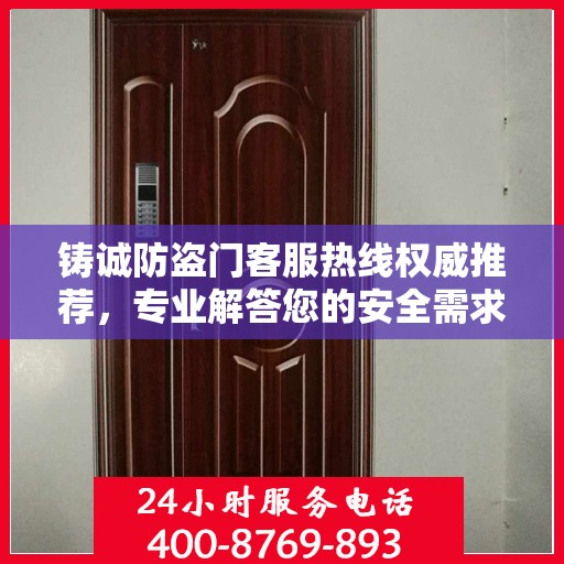 铸诚防盗门客服热线权威推荐，专业解答您的安全需求