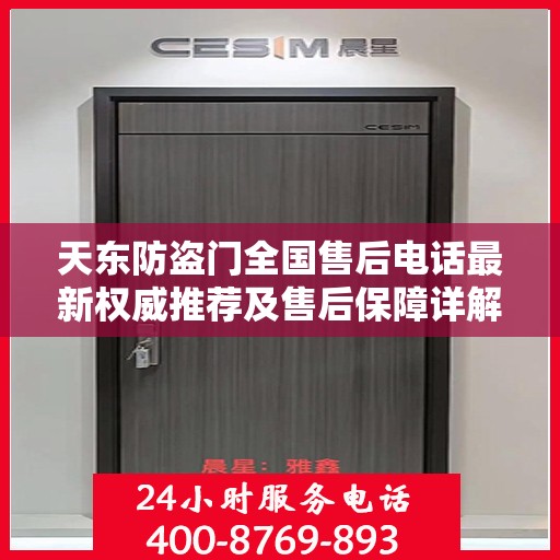 天东防盗门全国售后电话最新权威推荐及售后保障详解