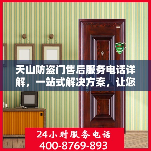 天山防盗门售后服务电话详解，一站式解决方案，让您轻松读懂！