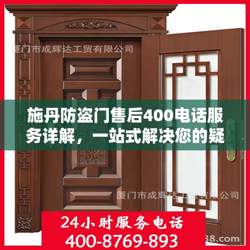 施丹防盗门售后400电话服务详解，一站式解决您的疑问和需求
