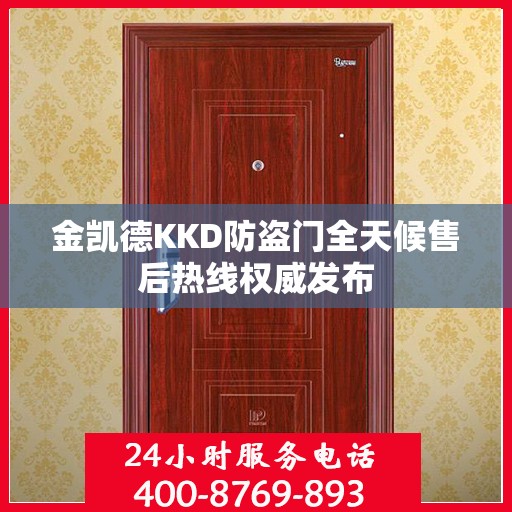 金凯德KKD防盗门全天候售后热线权威发布
