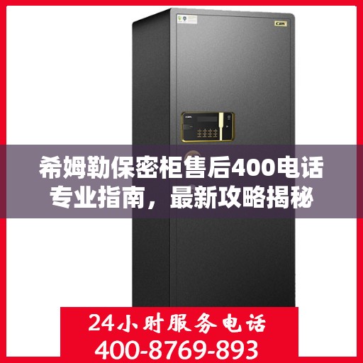 希姆勒保密柜售后400电话专业指南，最新攻略揭秘