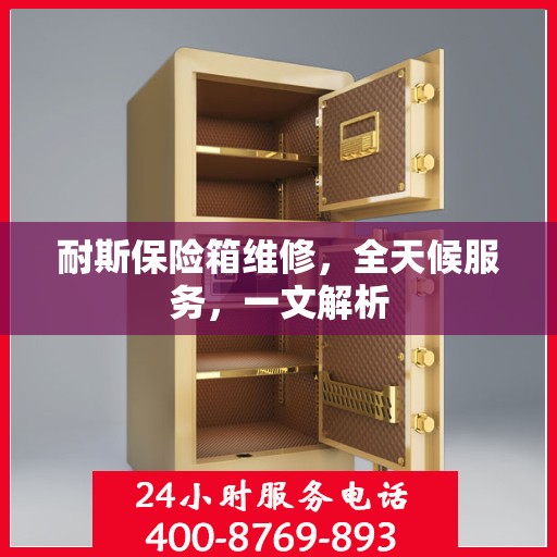 耐斯保险箱维修，全天候服务，一文解析