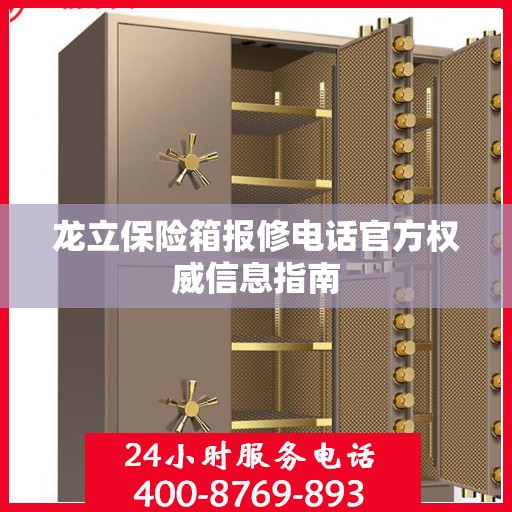 龙立保险箱报修电话官方权威信息指南
