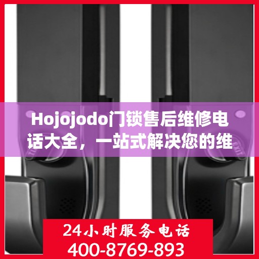 Hojojodo门锁售后维修电话大全，一站式解决您的维修需求