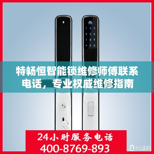 特畅恒智能锁维修师傅联系电话，专业权威维修指南