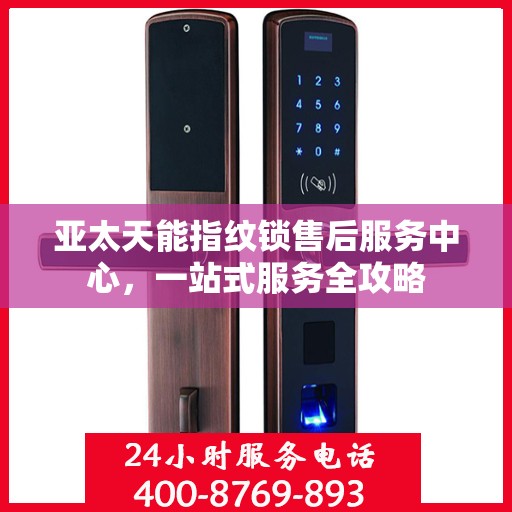 亚太天能指纹锁售后服务中心，一站式服务全攻略