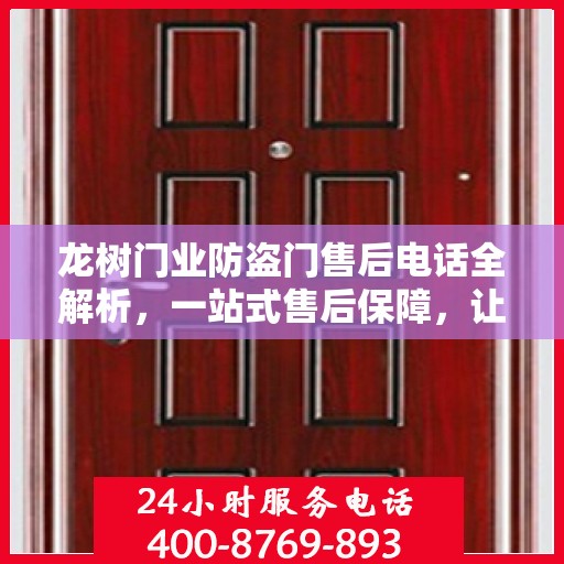 龙树门业防盗门售后电话全解析，一站式售后保障，让您无忧选择