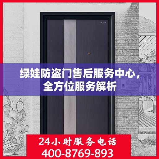 绿娃防盗门售后服务中心，全方位服务解析