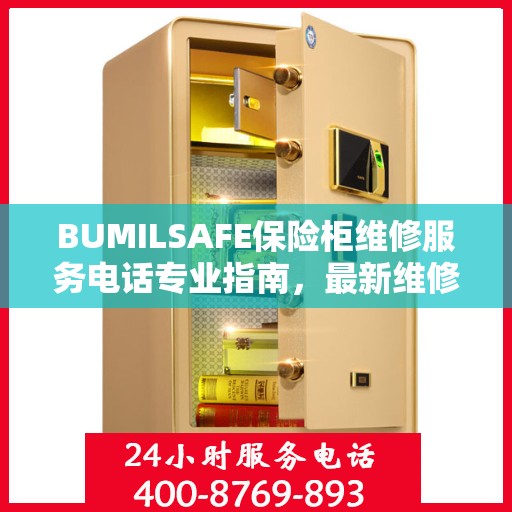 BUMILSAFE保险柜维修服务电话专业指南，最新维修攻略及联系方式