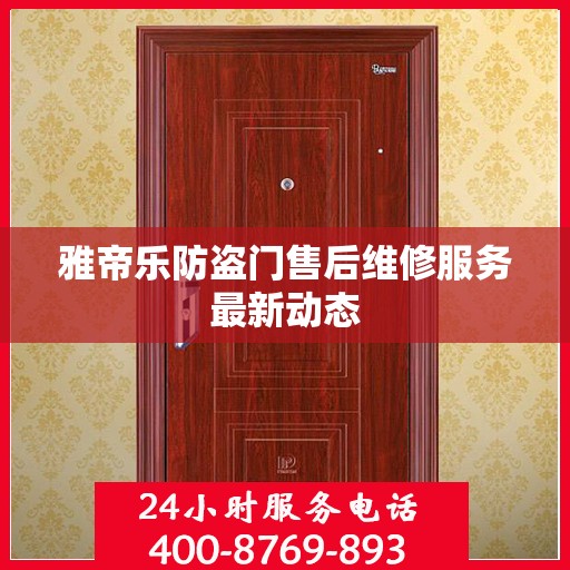 雅帝乐防盗门售后维修服务最新动态
