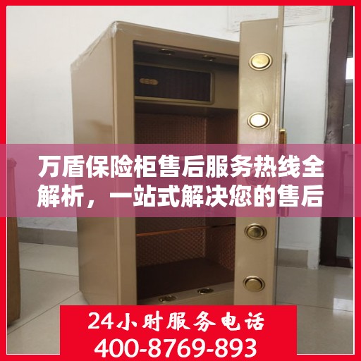 万盾保险柜售后服务热线全解析，一站式解决您的售后需求