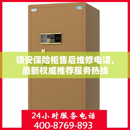 领安保险柜售后维修电话，最新权威推荐服务热线