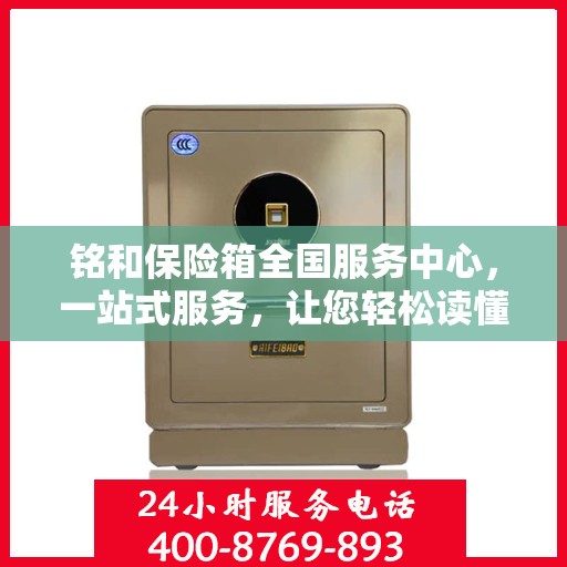 铭和保险箱全国服务中心，一站式服务，让您轻松读懂保险箱售后全攻略
