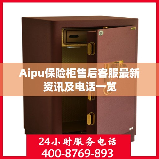 Aipu保险柜售后客服最新资讯及电话一览