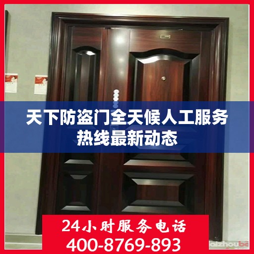 天下防盗门全天候人工服务热线最新动态