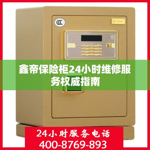 鑫帝保险柜24小时维修服务权威指南