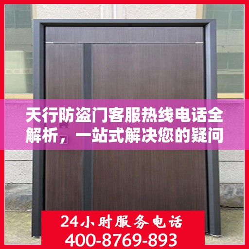 天行防盗门客服热线电话全解析，一站式解决您的疑问和需求