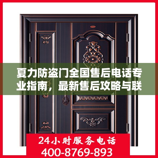 夏力防盗门全国售后电话专业指南，最新售后攻略与联系方式