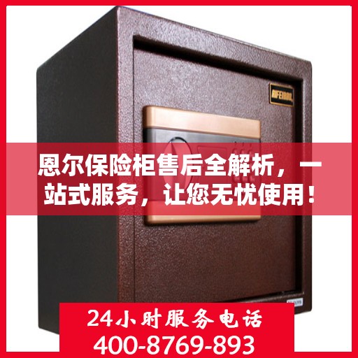 恩尔保险柜售后全解析，一站式服务，让您无忧使用！
