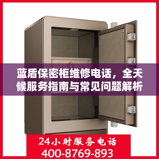 蓝盾保密柜维修电话，全天候服务指南与常见问题解析