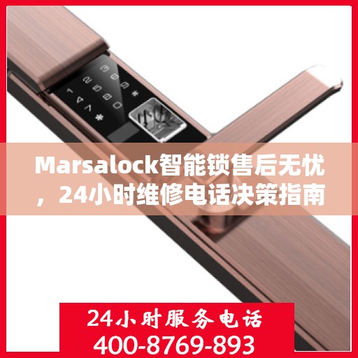Marsalock智能锁售后无忧，24小时维修电话决策指南