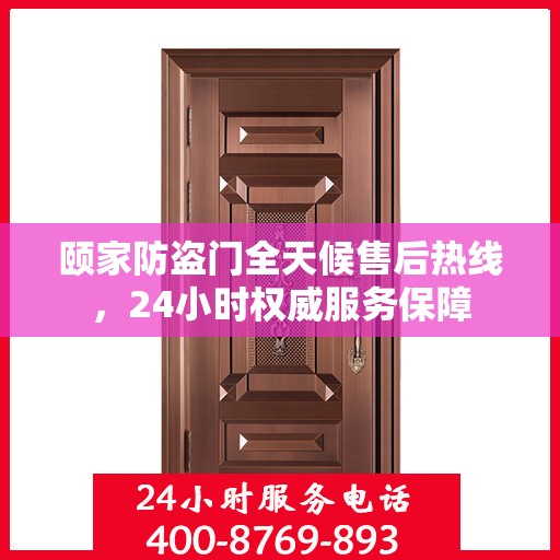 颐家防盗门全天候售后热线，24小时权威服务保障
