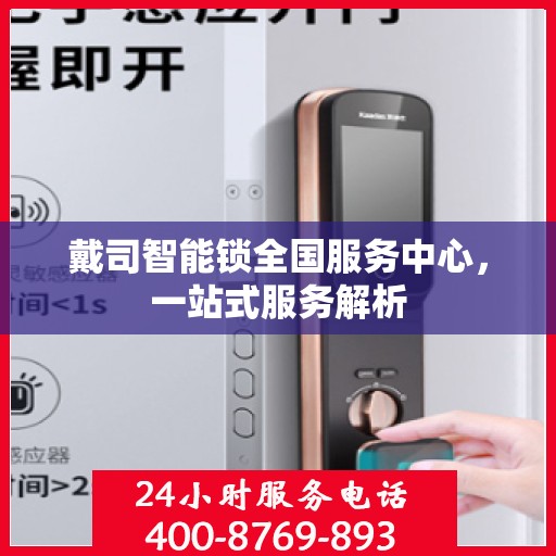 戴司智能锁全国服务中心，一站式服务解析