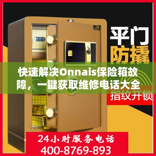 快速解决Onnais保险箱故障，一键获取维修电话大全