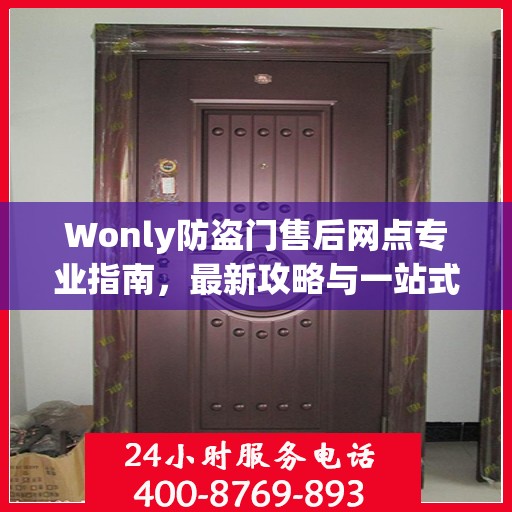 Wonly防盗门售后网点专业指南，最新攻略与一站式服务体验