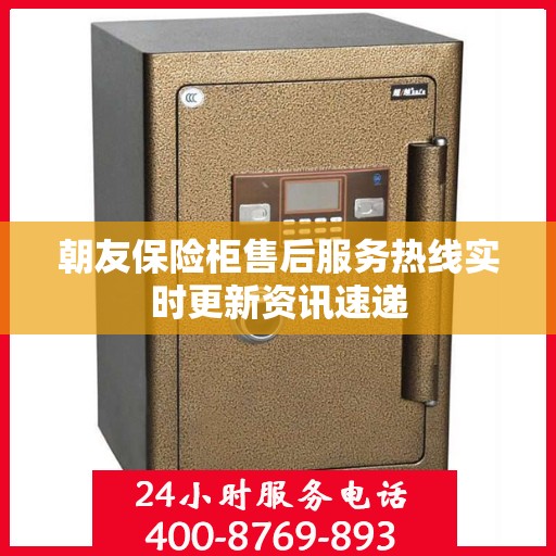 朝友保险柜售后服务热线实时更新资讯速递