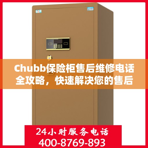 Chubb保险柜售后维修电话全攻略，快速解决您的售后问题