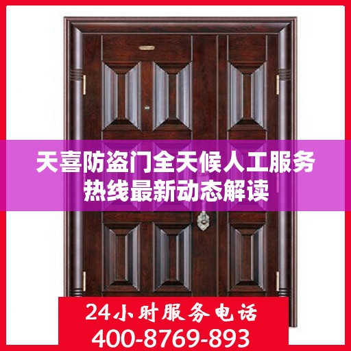 天喜防盗门全天候人工服务热线最新动态解读
