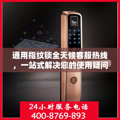 通用指纹锁全天候客服热线，一站式解决您的使用疑问与需求