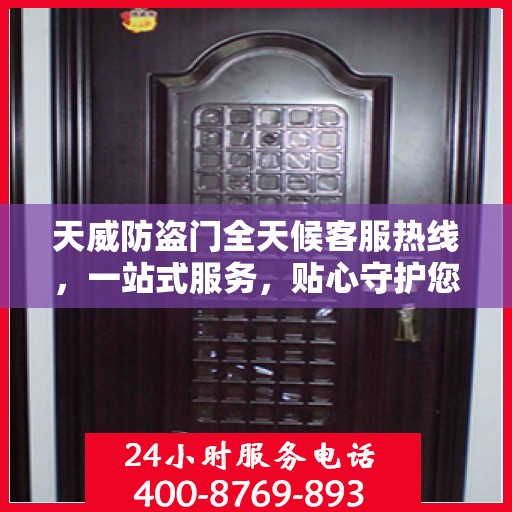 天威防盗门全天候客服热线，一站式服务，贴心守护您的安全门户