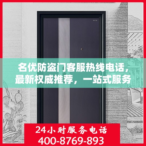 名优防盗门客服热线电话，最新权威推荐，一站式服务保障