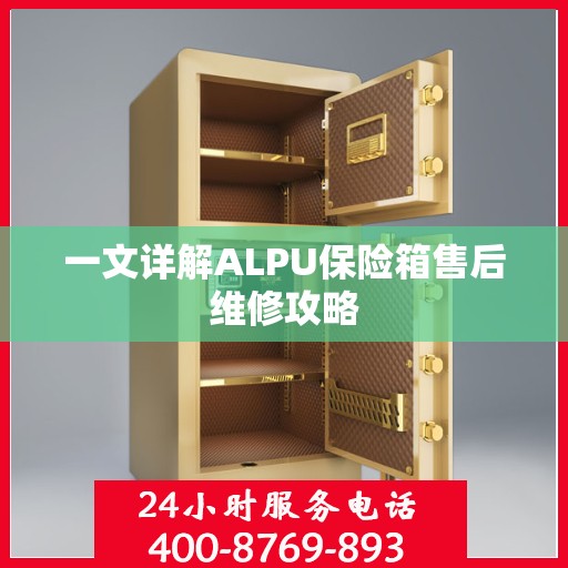 一文详解ALPU保险箱售后维修攻略