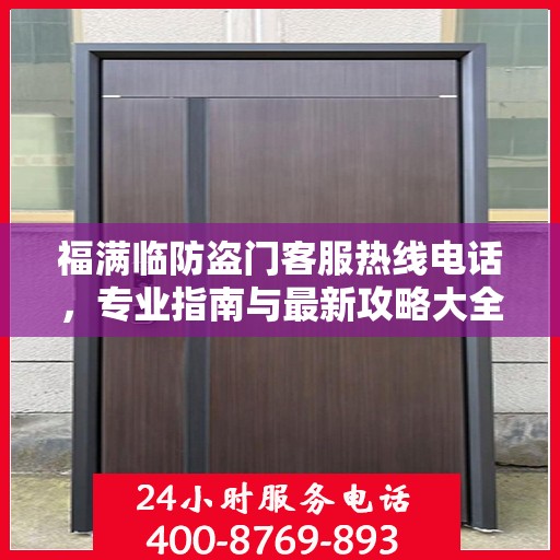 福满临防盗门客服热线电话，专业指南与最新攻略大全