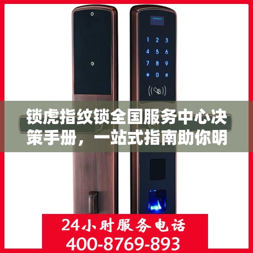 锁虎指纹锁全国服务中心决策手册，一站式指南助你明智选择服务支持