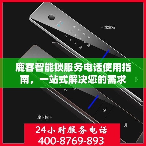 鹿客智能锁服务电话使用指南，一站式解决您的需求