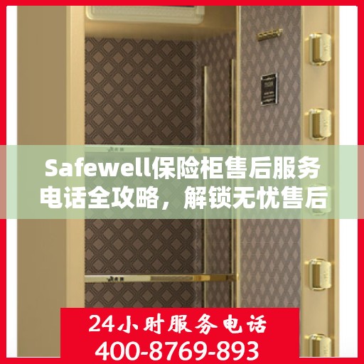 Safewell保险柜售后服务电话全攻略，解锁无忧售后体验