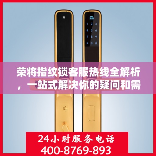 荣将指纹锁客服热线全解析，一站式解决你的疑问和需求