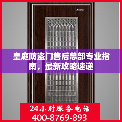 皇庭防盗门售后总部专业指南，最新攻略速递
