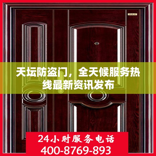 天坛防盗门，全天候服务热线最新资讯发布